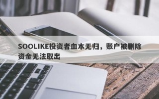 SOOLIKE投资者血本无归，账户被删除资金无法取出