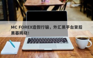 MC FOREX造假行骗，外汇黑平台背后黑幕揭晓！