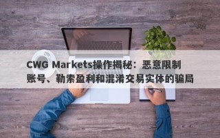 CWG Markets操作揭秘：恶意限制账号、勒索盈利和混淆交易实体的骗局