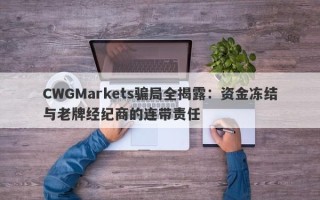 CWGMarkets骗局全揭露：资金冻结与老牌经纪商的连带责任