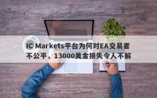 IC Markets平台为何对EA交易者不公平，13000美金损失令人不解