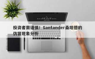 投资者需谨慎！Santander桑坦德的仿冒现象分析