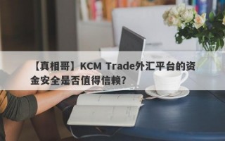 【真相哥】KCM Trade外汇平台的资金安全是否值得信赖？