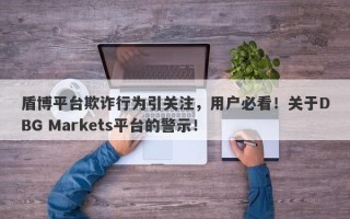 盾博平台欺诈行为引关注，用户必看！关于DBG Markets平台的警示！