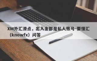 XM外汇滑点，出入金都是私人账号-要懂汇（knowfx）问答