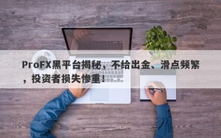 ProFX黑平台揭秘，不给出金、滑点频繁，投资者损失惨重！