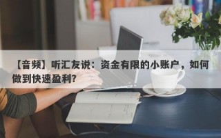 【音频】听汇友说：资金有限的小账户，如何做到快速盈利？