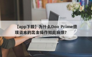 【app下载】为什么Doo Prime德璞资本的出金操作如此麻烦？