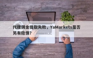 代理佣金提取失败，YaMarkets是否另有隐情？