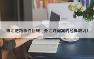 铁汇跑路事件回顾：外汇诈骗案的经典教训！