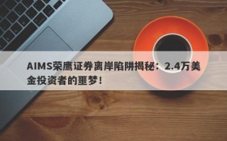 AIMS荣鹰证券离岸陷阱揭秘：2.4万美金投资者的噩梦！