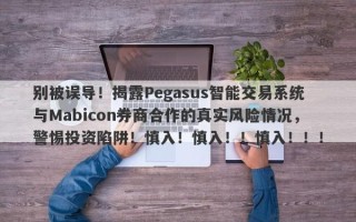 别被误导！揭露Pegasus智能交易系统与Mabicon券商合作的真实风险情况，警惕投资陷阱！慎入！慎入！！慎入！！！