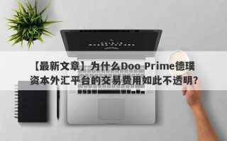 【最新文章】为什么Doo Prime德璞资本外汇平台的交易费用如此不透明？