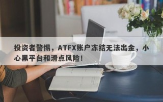 投资者警惕，ATFX账户冻结无法出金，小心黑平台和滑点风险！