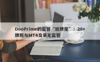 DooPrime的监管“纸牌屋”：20+牌照与MT4交易无监管