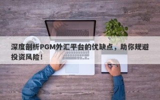 深度剖析PGM外汇平台的优缺点，助你规避投资风险！