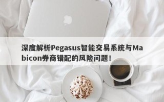 深度解析Pegasus智能交易系统与Mabicon券商错配的风险问题！