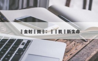 黃金射頻微針：煥發肌膚新生命