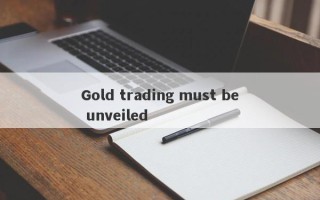 Gold trading must be unveiled