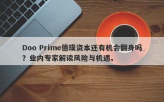 Doo Prime德璞资本还有机会翻身吗？业内专家解读风险与机遇。