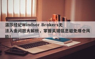 温莎经纪Windsor Brokers无法入金问题大解析，掌握关键信息避免爆仓风险！