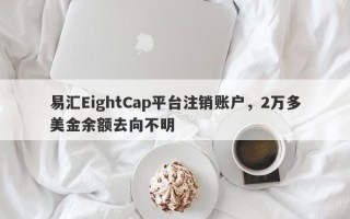 易汇EightCap平台注销账户，2万多美金余额去向不明