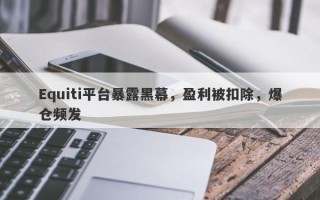 Equiti平台暴露黑幕，盈利被扣除，爆仓频发