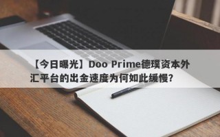 【今日曝光】Doo Prime德璞资本外汇平台的出金速度为何如此缓慢？