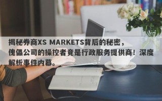 揭秘券商XS MARKETS背后的秘密，傀儡公司的操控者竟是行政服务提供商！深度解析事件内幕。