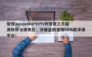 警惕ScopeMarkets利用第三方服务转移法律责任，涉嫌虚假宣传75%胜率黑平台！