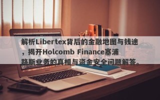 解析Libertex背后的金融地图与钱途，揭开Holcomb Finance塞浦路斯业务的真相与资金安全问题解答。