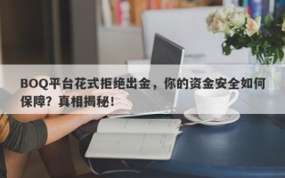 BOQ平台花式拒绝出金，你的资金安全如何保障？真相揭秘！