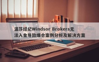 温莎经纪Windsor Brokers无法入金导致爆仓案例分析及解决方案