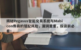 揭秘Pegasus智能交易系统与Mabicon券商的错配风险，漏洞重重，投资前必看！