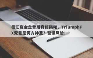 德汇资金盘背后真相揭秘，TriumphFX究竟是何方神圣？警惕风险！