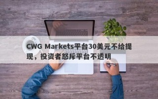 CWG Markets平台30美元不给提现，投资者怒斥平台不透明