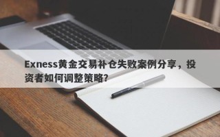 Exness黄金交易补仓失败案例分享，投资者如何调整策略？