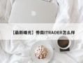 【最新曝光】券商ITRADER怎么样
