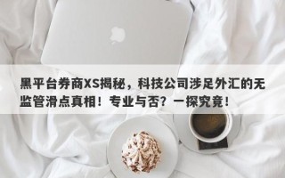 黑平台券商XS揭秘，科技公司涉足外汇的无监管滑点真相！专业与否？一探究竟！