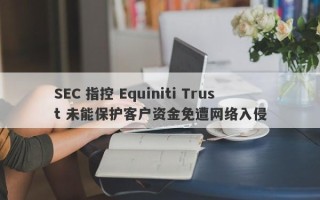 SEC 指控 Equiniti Trust 未能保护客户资金免遭网络入侵