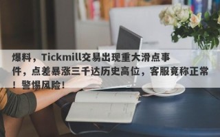 爆料，Tickmill交易出现重大滑点事件，点差暴涨三千达历史高位，客服竟称正常！警惕风险！