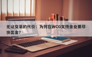 无证交易的代价：为何在WCG文传金业要尽快出金？