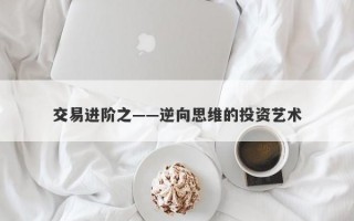 交易进阶之——逆向思维的投资艺术