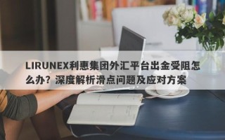 LIRUNEX利惠集团外汇平台出金受阻怎么办？深度解析滑点问题及应对方案