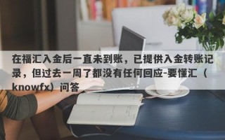 在福汇入金后一直未到账，已提供入金转账记录，但过去一周了都没有任何回应-要懂汇（knowfx）问答