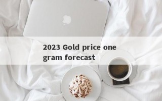 2023 Gold price one gram forecast