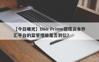 【今日曝光】Doo Prime德璞资本外汇平台的监管措施是否到位？