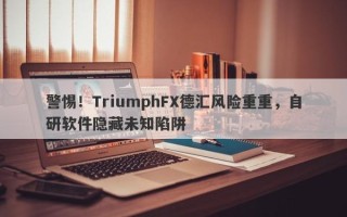 警惕！TriumphFX德汇风险重重，自研软件隐藏未知陷阱