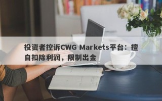 投资者控诉CWG Markets平台：擅自扣除利润，限制出金