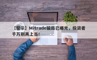 【警示】Mitrade骗局已曝光，投资者千万别再上当！